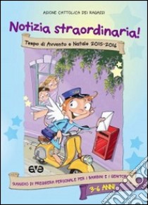 Notizia straordinaria! Tempo di Avvento e Natale 2015-2016. Sussidio di preghiera personale per i bambini dai 3 ai 6 anni e per i genitori. Vol. 1 libro di Azione Cattolica ragazzi (cur.)