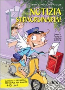 Notizia straordinaria! Preghiera per bambini e ragazzi dai 7 ai 10 anni nel tempo di Avvento e Natale 2015. Vol. 2 libro di Azione Cattolica ragazzi (cur.)