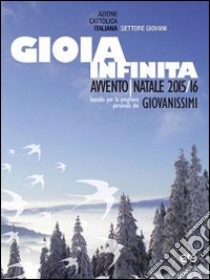 Gioia infinita. Avvento-Natale 2015/2016 Giovanissimi. Sussidio per la preghiera personale libro di Azione Cattolica Italiana - Settore giovani (cur.)