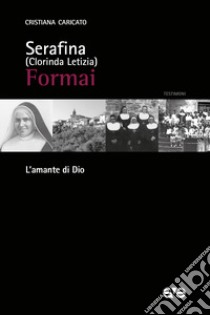 Serafina (Clorinda Letizia) Formai. L'amante di Dio libro di Caricato Cristiana