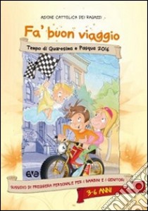 Fa' buon viaggio. Tempo di Quaresima e Pasqua 2016. Sussidio di preghiera personale per bambini dai 3 ai 6 anni e i genitori libro di Azione Cattolica ragazzi (cur.)