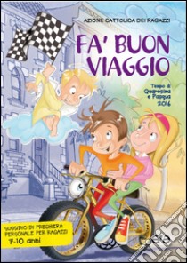 Fa' buon viaggio. Tempo di Quaresima e Pasqua 2016. Sussidio di preghiera personale per bambini dai 7 ai 10 anni libro di Azione Cattolica ragazzi (cur.)