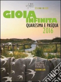 Gioia infinita. Quaresima e Pasqua 2016. Sussidio per la preghiera personale dei giovanissimi libro di Azione Cattolica Italiana - Settore giovani (cur.)