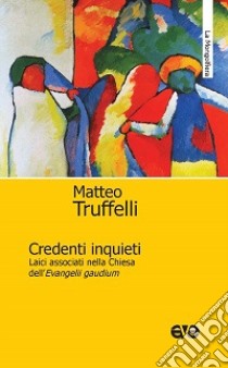 Credenti inquieti. Laici associati nella Chiesa dell'«Evangelii gaudium» libro di Truffelli Matteo