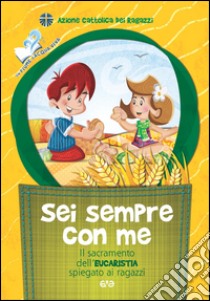 Sei sempre con me. Il sacramento dell'Eucarestia spiegato ai ragazzi libro di Azione Cattolica ragazzi (cur.)