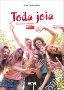 Toda joia. Testo personale giovanissimi 2016-2017 libro di Azione Cattolica Italiana (cur.)