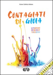 Contagiati di gioia. Guida Giovani 2016/2017 libro di Azione Cattolica Italiana (cur.)