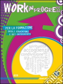 Work in progress. Per la formazione degli educatori e dei catechisti 2016/2017 libro di Azione Cattolica ragazzi (cur.)