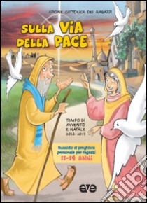 Sulla via della pace. Sussidio di preghiera personale per ragazzi 11-14 anni. Tempo di Avvento e Natale 2016-2017. Vol. 3 libro di Azione Cattolica ragazzi (cur.)