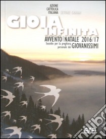 Gioia infinita. Avvento-Natale 2016/2017 Giovanissimi. Sussidio per la preghiera personale libro di Azione Cattolica Italiana - Settore giovani (cur.)