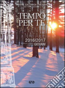 Tempo per te. Avvento-Natale 2016/2017 Giovani. Sussidio per la preghiera personale libro di Azione Cattolica Italiana - Settore giovani (cur.)