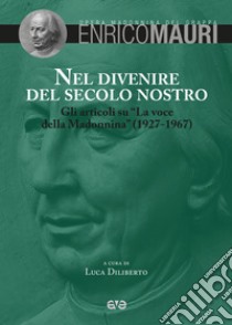 Nel divenire del secolo nostro. Gli articoli su «La voce della Modonnina» (1927-1967) libro di Mauri Enrico; Diliberto L. (cur.)