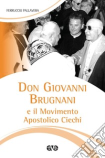 Don Giovanni Brugnani e il Movimento Apostolico Ciechi libro di Pallavera Ferruccio
