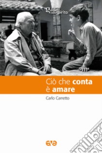 Ciò che conta è amare. Nuova ediz. libro di Carretto Carlo