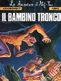 Il bambino tronco libro di Jodorowsky Alejandro - Arno