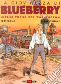 Ultimo treno per Washington. La giovinezza di Blueberry libro di Blanc-Dumont Michel; Corteggiani François