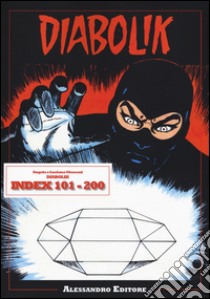 Diabolik. Index 101-200 libro di Giussani Angela; Giussani Luciana; Agati A. (cur.); Altariva R. (cur.); Caroscio A. (cur.)