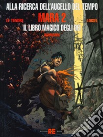 Mara. Alla ricerca dell'augello del tempo. Vol. 2: Il libro magico degli dei libro di Le Tendre Serge; Loisel Régis