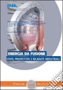 Energia da fusione. Stato prospettive e ricadute industriali libro di Batistoni Paola; Coletti A.