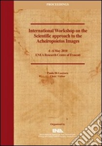 Proceedings of the international workshop on the scientific approach to the acheiropoietos images libro di Di Lazzaro P. (cur.)