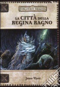 Forgotten Realms. La città della regina ragno libro di Wyatt James