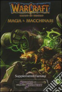 Warcraft. Gioco di ruolo. Magia & macchinari. Supplemento fantasy libro