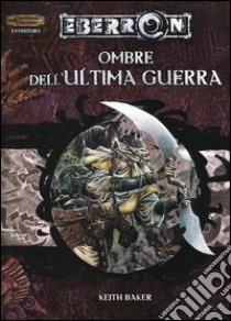 Dungeons & Dragons. Eberron. Ombre dell'ultima guerra libro di Baker Keith