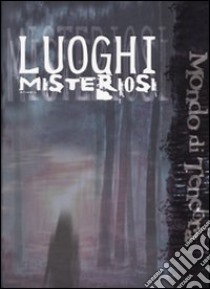 Luoghi misteriosi. Mondo di tenebra libro