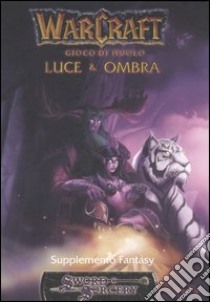 Warcraft. Luce & ombra. Gioco di ruolo. Supplemento fantasy libro