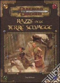 Dungeons & Dragons. Razze delle terre selvagge. Supplemento. Ediz. illustrata libro di Williams Skip