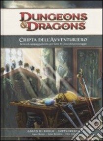 Dungeons & Dragons. Cripta dell'avventuriero. Armi ed equipaggiamento per tutte le classi del personaggio. Supplemento libro