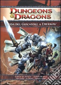 Dungeons & Dragons. Guida del giocatore a Eberron. Ediz. illustrata libro di Noonan David; Marmell Ari; Schwalb Robert J.