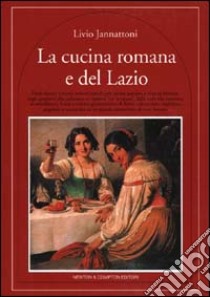 La cucina romana e del Lazio libro di Jannattoni Livio