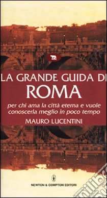 La grande guida di Roma per chi ama la città eterna e vuole conoscerla meglio in poco tempo libro di Lucentini Mauro