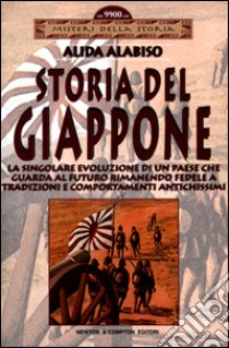 Storia del Giappone. La singolare evoluzione di un Paese che guarda al futuro rimanendo fedele a tradizioni e comportamenti antichissimi libro di Alabiso Alida