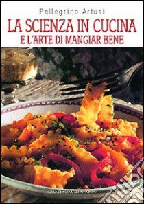 La scienza in cucina e l'arte di mangiar bene libro di Artusi Pellegrino