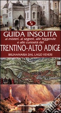 Guida insolita ai misteri, ai segreti, alle leggende e alle curiosità del Trentino Alto Adige libro di Dal Lago Veneri Bruna M.