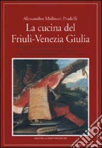 La cucina del Friuli Venezia Giulia libro di Molinari Pradelli Alessandro