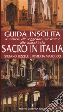 Guida insolita ai misteri, alle leggende, alle feste e alle curiosità del sacro in Italia libro di Rizzelli Stefano - Marcucci Roberta