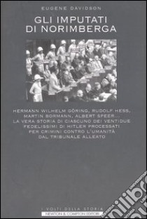 Gli imputati di Norimberga. Hermann Wilhel Göring, Rudolf Hess, Martin Bormann, Albert Speer... La vera storia di ciascuno dei ventidue fedelissimi di Hitler... libro di Davidson Eugene