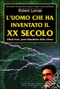 L'uomo che ha inventato il XX secolo libro di Lomas Robert