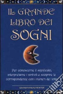 Il grande libro dei sogni. Per conoscerne il significato, interpretarne i simboli e scoprire le corrispondenze con i numeri del lotto libro