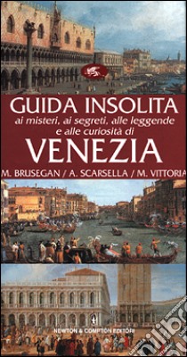 Guida insolita ai misteri, ai segreti, alle leggende e alle curiosità di Venezia libro di Brusegan Marcello - Scarsella Alessandro - Vittoria Maurizio