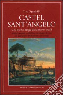 Castel Sant'Angelo. Una storia lunga diciannove secoli libro di Squadrilli Tina