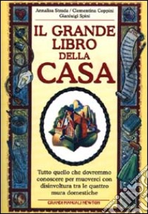 Il grande libro della casa. Tutto quello che dovremmo conoscere per muoverci con disinvoltura tra le quattro mura domestiche libro di Strada Annalisa - Coppini Clementina - Spini Gianluigi