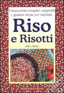 Cinquecento semplici, originali e gustose ricette per cucinare riso e risotti libro di Allotta Alba