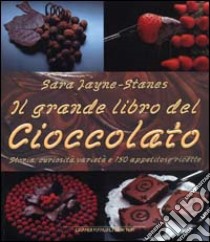 Il grande libro del cioccolato. Storia, curiosità, varietà e 150 appetitose ricette libro di Jayne-Stanes Sara