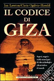 Il codice di Giza. Segreti, enigmi e verità sconvolgenti nel sito archeologico più misterioso del mondo libro di Lawton Ian - Ogilvie-Herald Chris