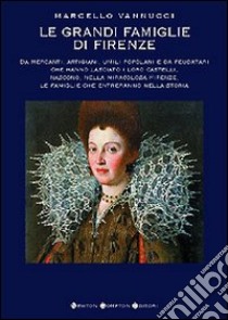 Le grandi famiglie di Firenze libro di Vannucci Marcello