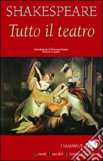 Tutto il teatro. Vol. 1 libro di Shakespeare William